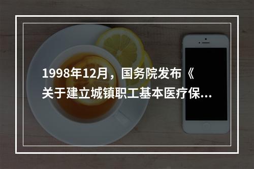 1998年12月，国务院发布《关于建立城镇职工基本医疗保险制