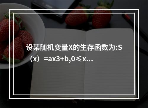 设某随机变量X的生存函数为:S（x）=ax3+b,0≤x≤k