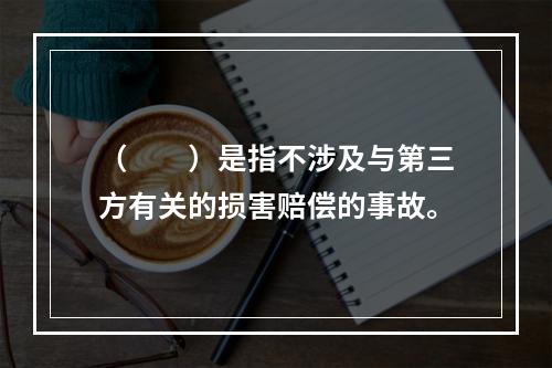 （　　）是指不涉及与第三方有关的损害赔偿的事故。