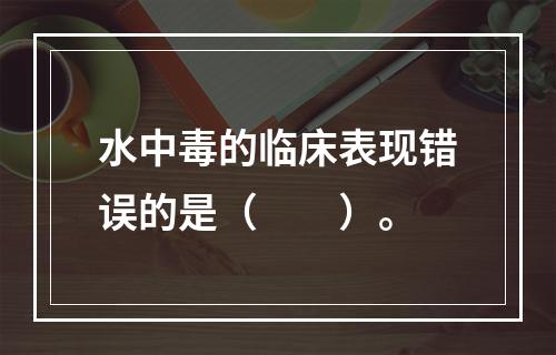 水中毒的临床表现错误的是（　　）。