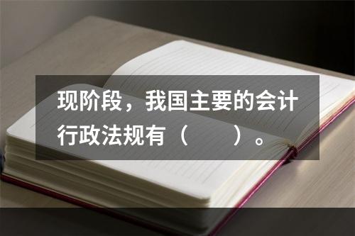 现阶段，我国主要的会计行政法规有（　　）。