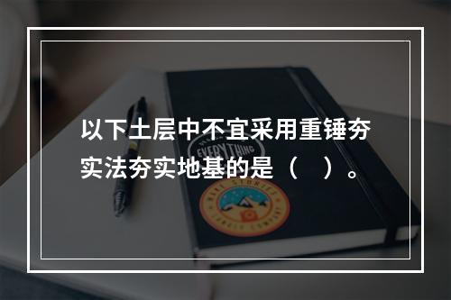 以下土层中不宜采用重锤夯实法夯实地基的是（　）。