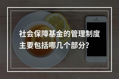 社会保障基金的管理制度主要包括哪几个部分？