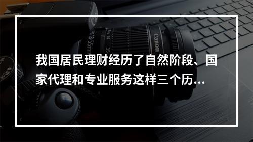 我国居民理财经历了自然阶段、国家代理和专业服务这样三个历史发