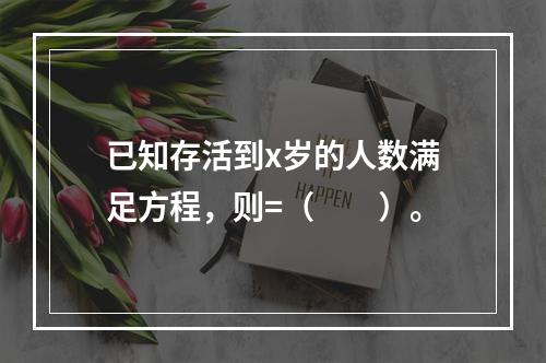 已知存活到x岁的人数满足方程，则=（　　）。