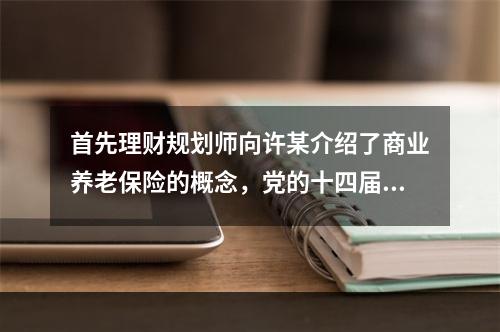 首先理财规划师向许某介绍了商业养老保险的概念，党的十四届三中