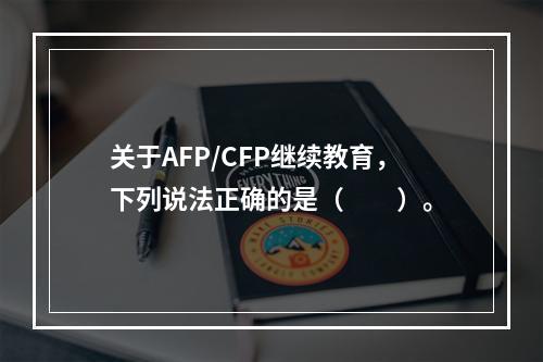 关于AFP/CFP继续教育，下列说法正确的是（　　）。