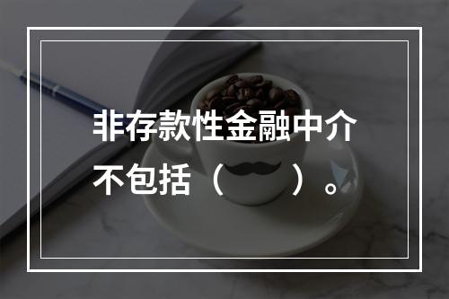 非存款性金融中介不包括（　　）。