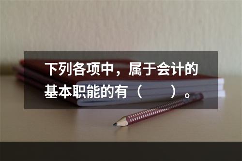 下列各项中，属于会计的基本职能的有（　　）。