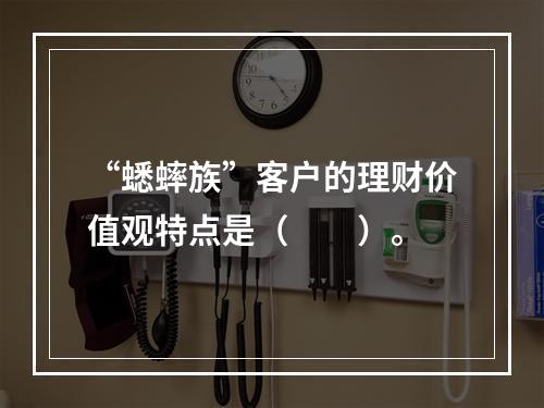 “蟋蟀族”客户的理财价值观特点是（　　）。