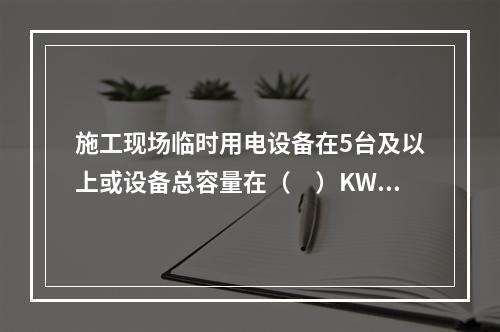 施工现场临时用电设备在5台及以上或设备总容量在（　）KW及以