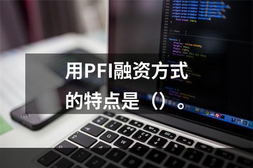 用PFI融资方式的特点是（）。