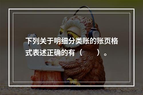 下列关于明细分类账的账页格式表述正确的有（　　）。