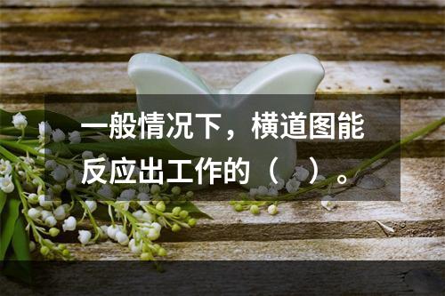 一般情况下，横道图能反应出工作的（　）。