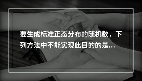 要生成标准正态分布的随机数，下列方法中不能实现此目的的是（　