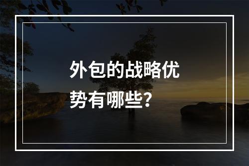 外包的战略优势有哪些？