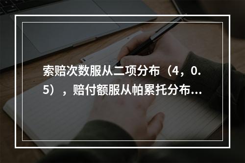 索赔次数服从二项分布（4，0.5），赔付额服从帕累托分布（2