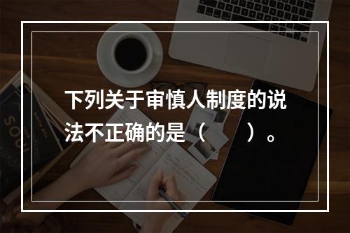 下列关于审慎人制度的说法不正确的是（　　）。