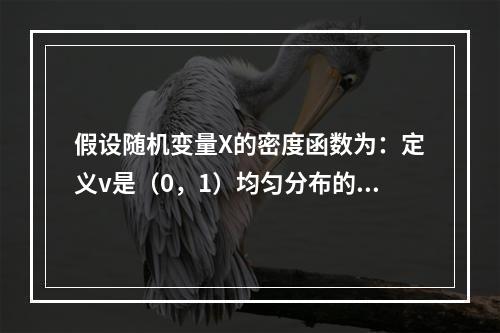 假设随机变量X的密度函数为：定义v是（0，1）均匀分布的随机