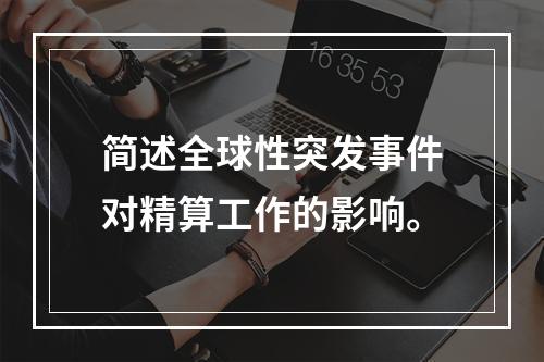 简述全球性突发事件对精算工作的影响。