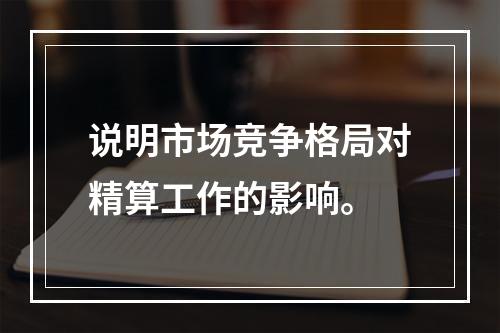 说明市场竞争格局对精算工作的影响。