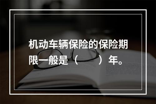 机动车辆保险的保险期限一般是（　　）年。