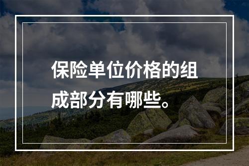 保险单位价格的组成部分有哪些。