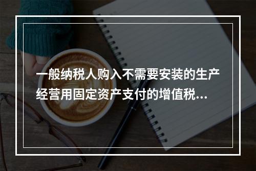 一般纳税人购入不需要安装的生产经营用固定资产支付的增值税进项