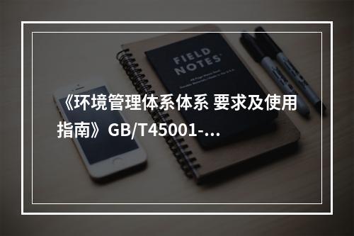 《环境管理体系体系 要求及使用指南》GB/T45001-20