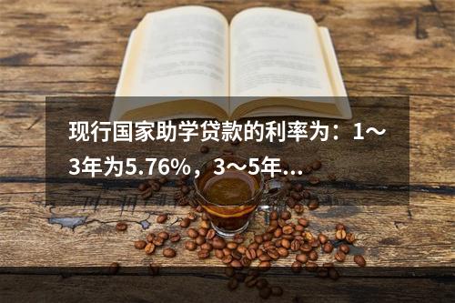 现行国家助学贷款的利率为：1～3年为5.76%，3～5年为5