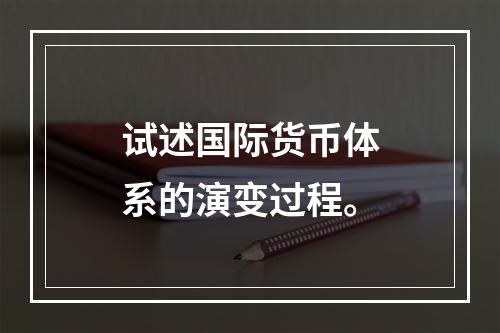 试述国际货币体系的演变过程。