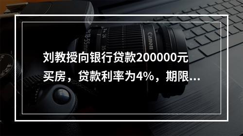 刘教授向银行贷款200000元买房，贷款利率为4%，期限为1