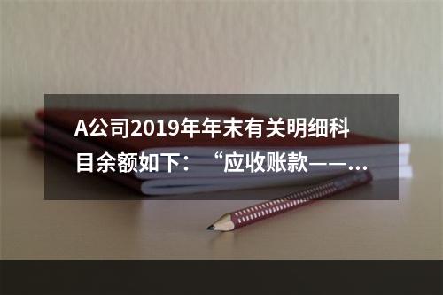 A公司2019年年末有关明细科目余额如下：“应收账款——甲”