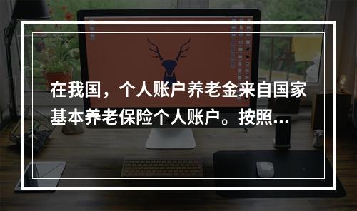 在我国，个人账户养老金来自国家基本养老保险个人账户。按照当前