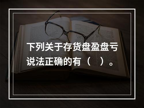 下列关于存货盘盈盘亏说法正确的有（　）。