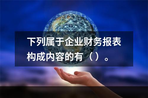 下列属于企业财务报表构成内容的有（ ）。