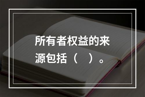 所有者权益的来源包括（　）。