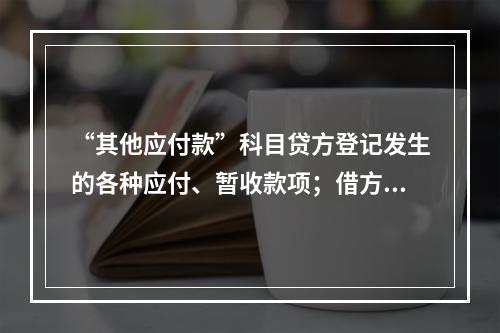 “其他应付款”科目贷方登记发生的各种应付、暂收款项；借方登记