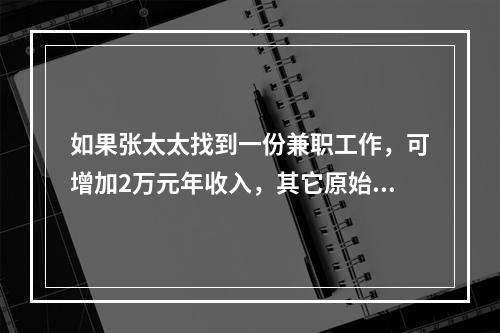 如果张太太找到一份兼职工作，可增加2万元年收入，其它原始条件