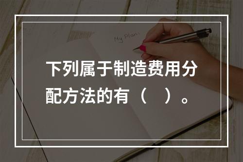 下列属于制造费用分配方法的有（　）。