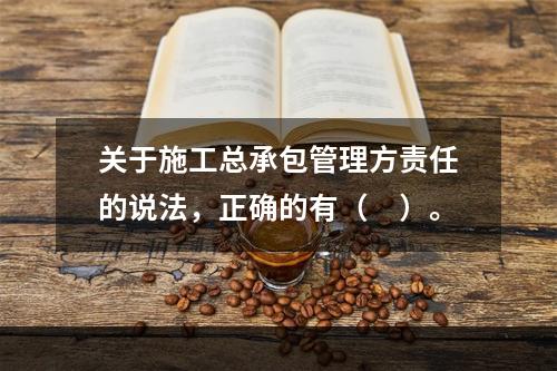 关于施工总承包管理方责任的说法，正确的有（　）。