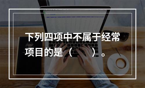 下列四项中不属于经常项目的是（　　）。