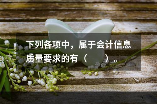 下列各项中，属于会计信息质量要求的有（　　）。