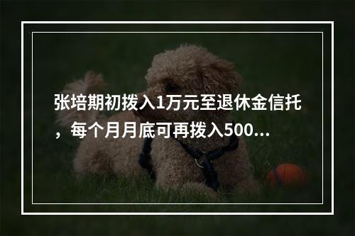 张培期初拨入1万元至退休金信托，每个月月底可再拨入500元，