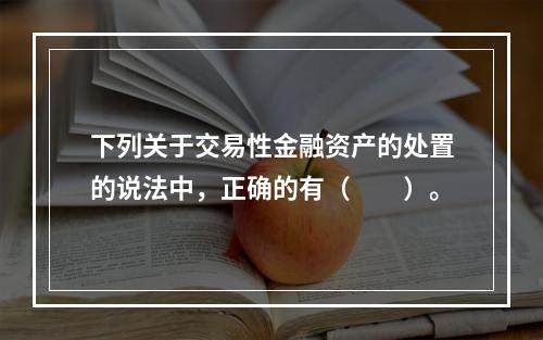 下列关于交易性金融资产的处置的说法中，正确的有（　　）。