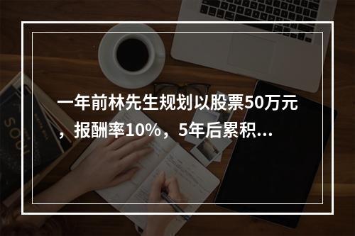 一年前林先生规划以股票50万元，报酬率10%，5年后累积80