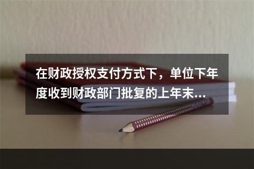 在财政授权支付方式下，单位下年度收到财政部门批复的上年末未下