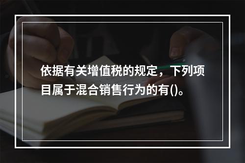 依据有关增值税的规定，下列项目属于混合销售行为的有()。