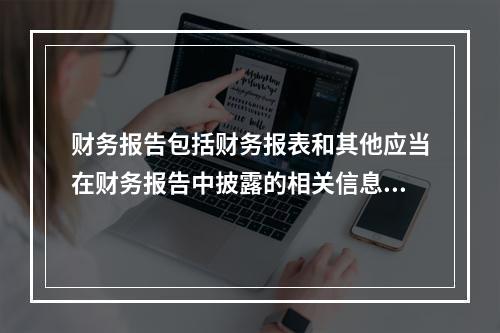 财务报告包括财务报表和其他应当在财务报告中披露的相关信息和资