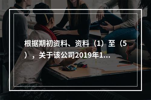 根据期初资料、资料（1）至（5），关于该公司2019年12月